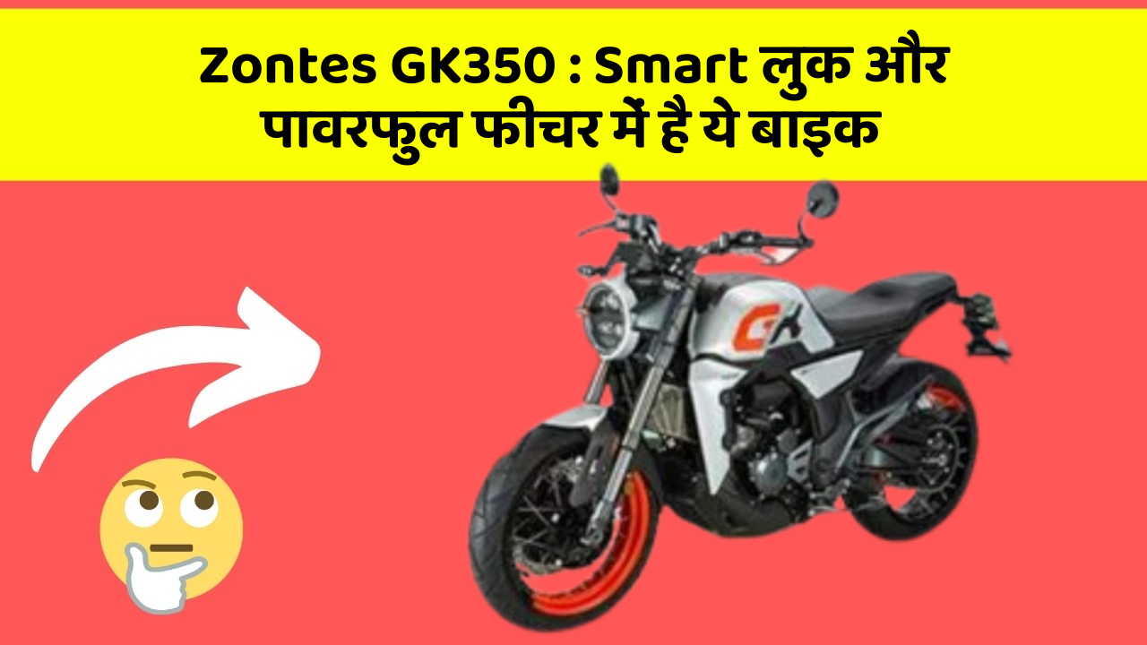 Zontes GK350 : Smart लुक और पावरफुल फीचर में है ये बाइक