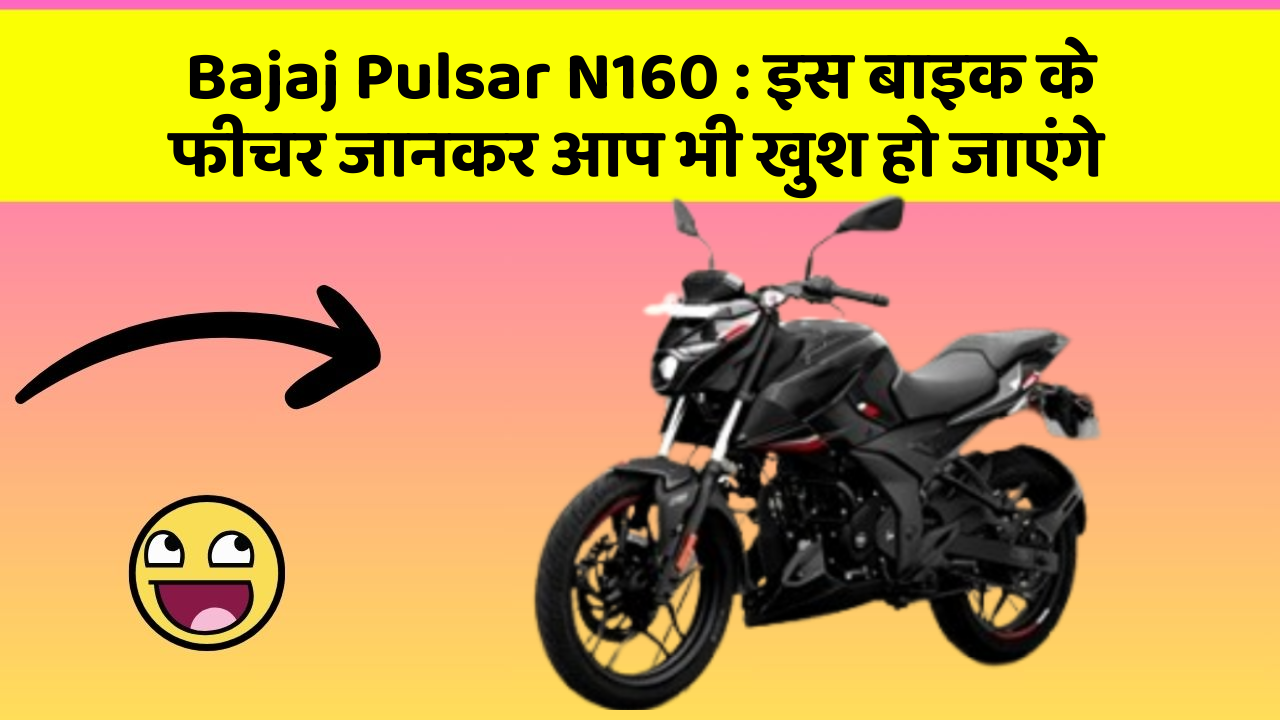 Bajaj Pulsar N160 : इस बाइक के फीचर जानकर आप भी खुश हो जाएंगे
