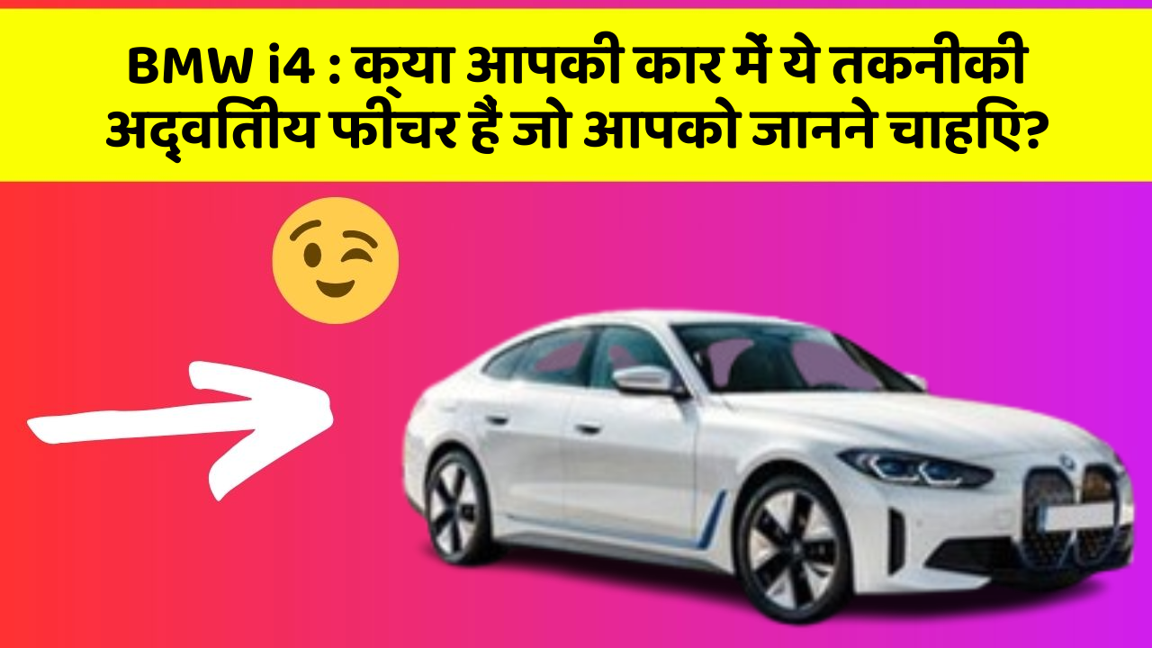BMW i4: क्या आपकी कार में ये तकनीकी अद्वितीय फीचर हैं जो आपको जानने चाहिए?