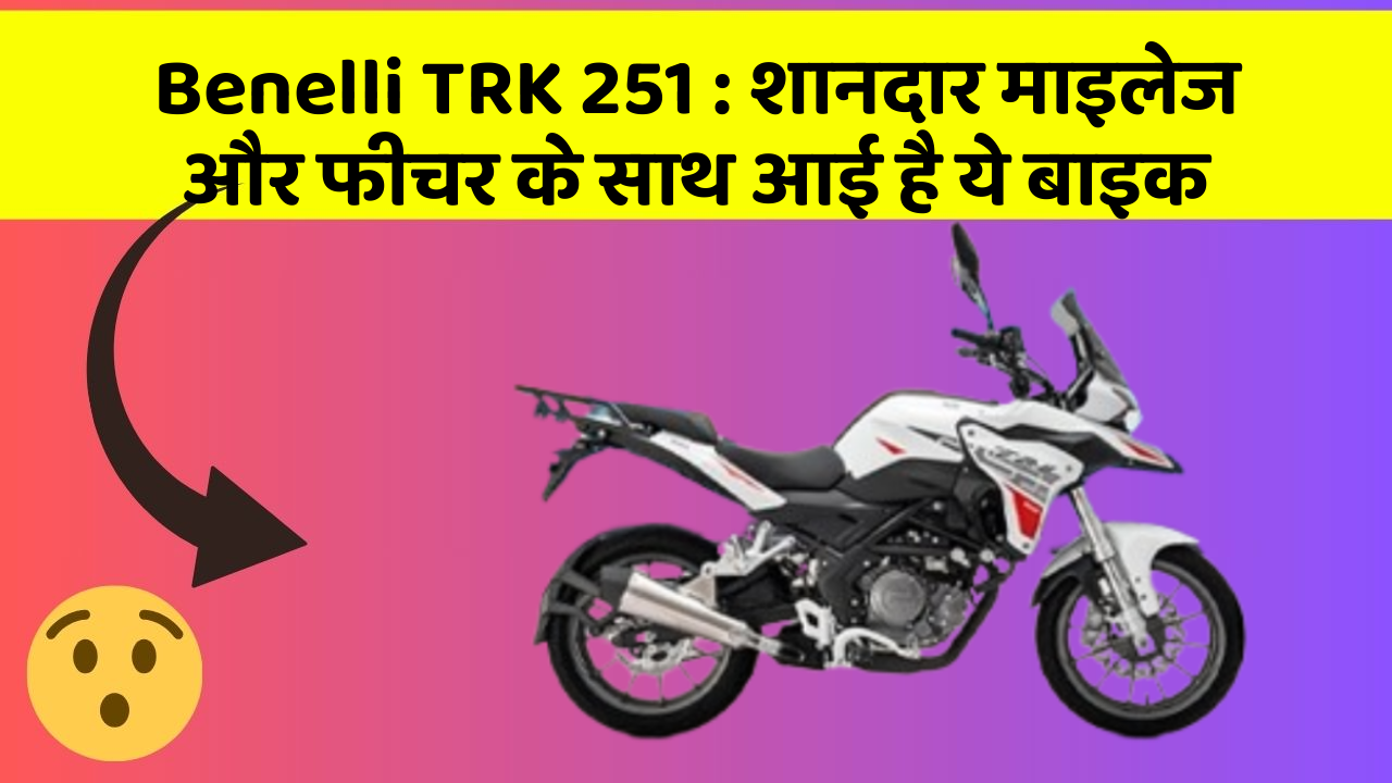 Benelli TRK 251 : शानदार माइलेज और फीचर के साथ आई है ये बाइक