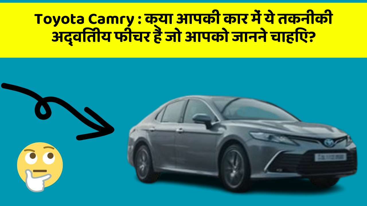 Toyota Camry: क्या आपकी कार में ये तकनीकी अद्वितीय फीचर हैं जो आपको जानने चाहिए?