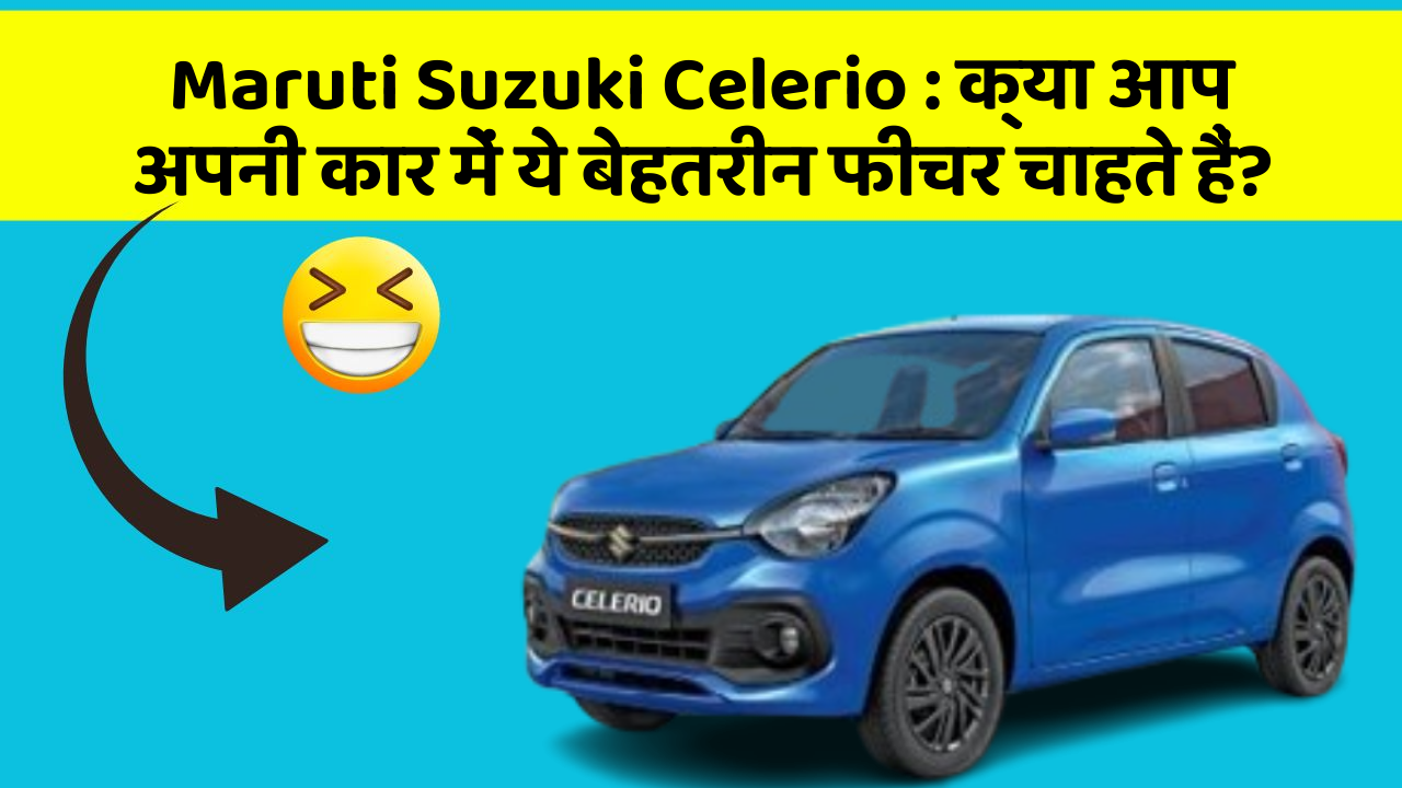 Maruti Suzuki Celerio : क्या आप अपनी कार में ये बेहतरीन फीचर चाहते हैं?
