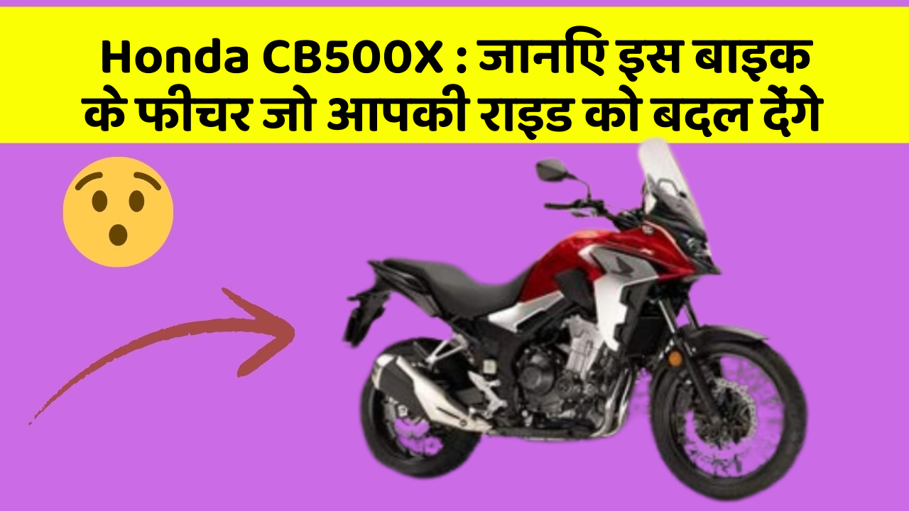 Honda CB500X : जानिए इस बाइक के फीचर जो आपकी राइड को बदल देंगे