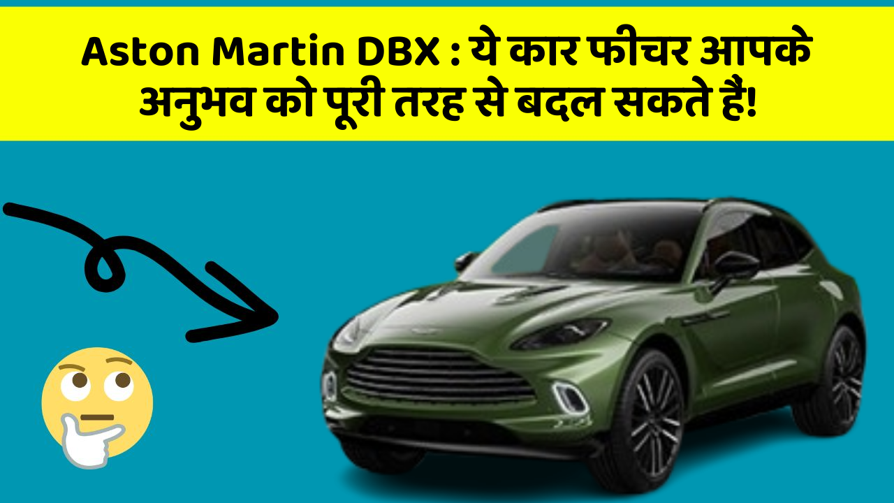 Aston Martin DBX: ये कार फीचर आपके अनुभव को पूरी तरह से बदल सकते हैं!