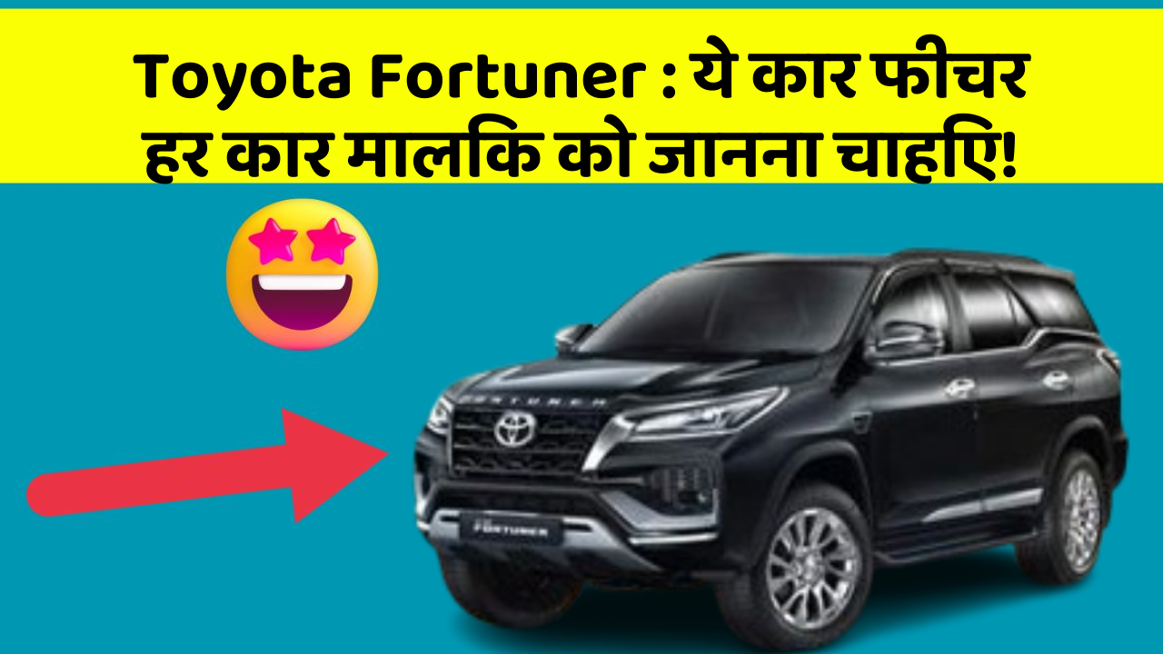 Toyota Fortuner : ये कार फीचर हर कार मालिक को जानना चाहिए!