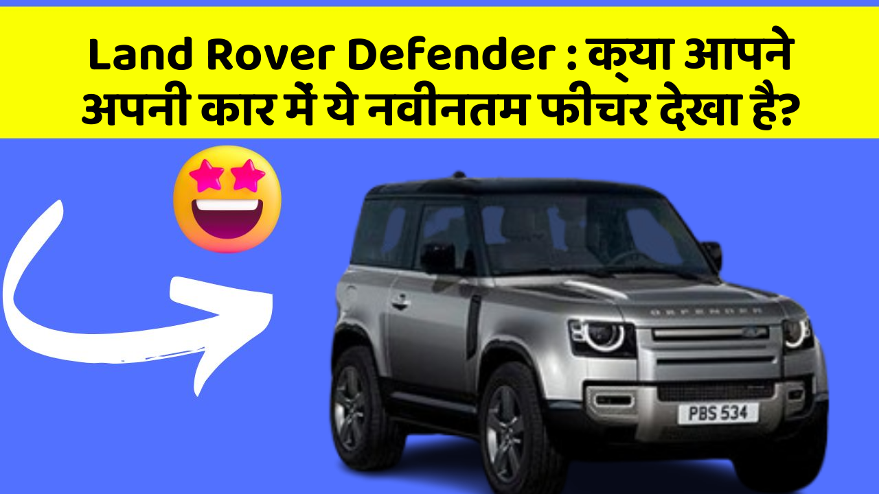Land Rover Defender : क्या आपने अपनी कार में ये नवीनतम फीचर देखा है?