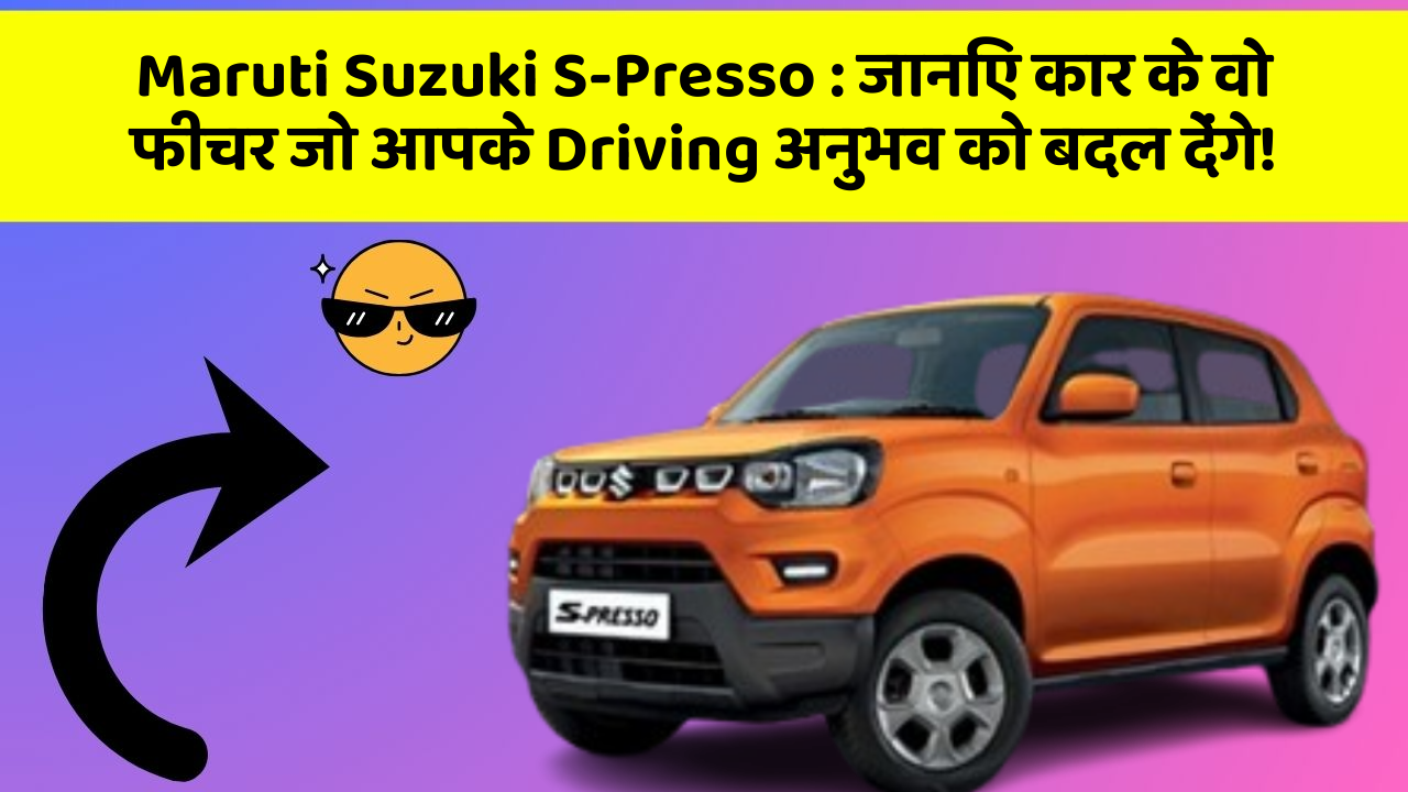 Maruti Suzuki S-Presso : जानिए कार के वो फीचर जो आपके Driving अनुभव को बदल देंगे!