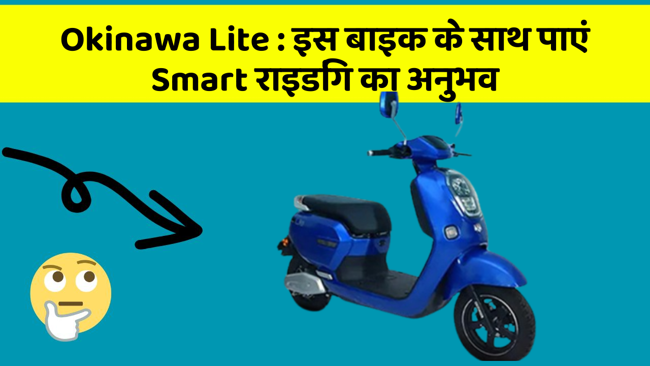 Okinawa Lite : इस बाइक के साथ पाएं Smart राइडिंग का अनुभव