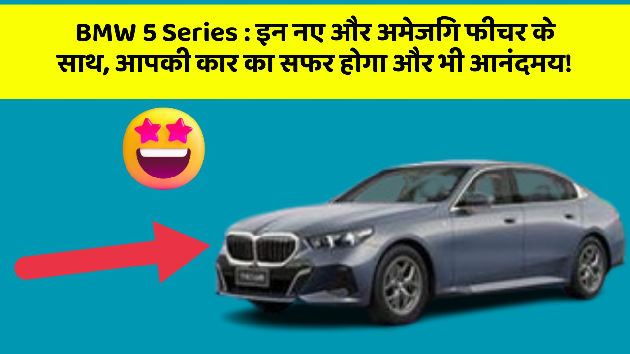 BMW 5 Series: इन नए और अमेजिंग फीचर के साथ, आपकी कार का सफर होगा और भी आनंदमय!