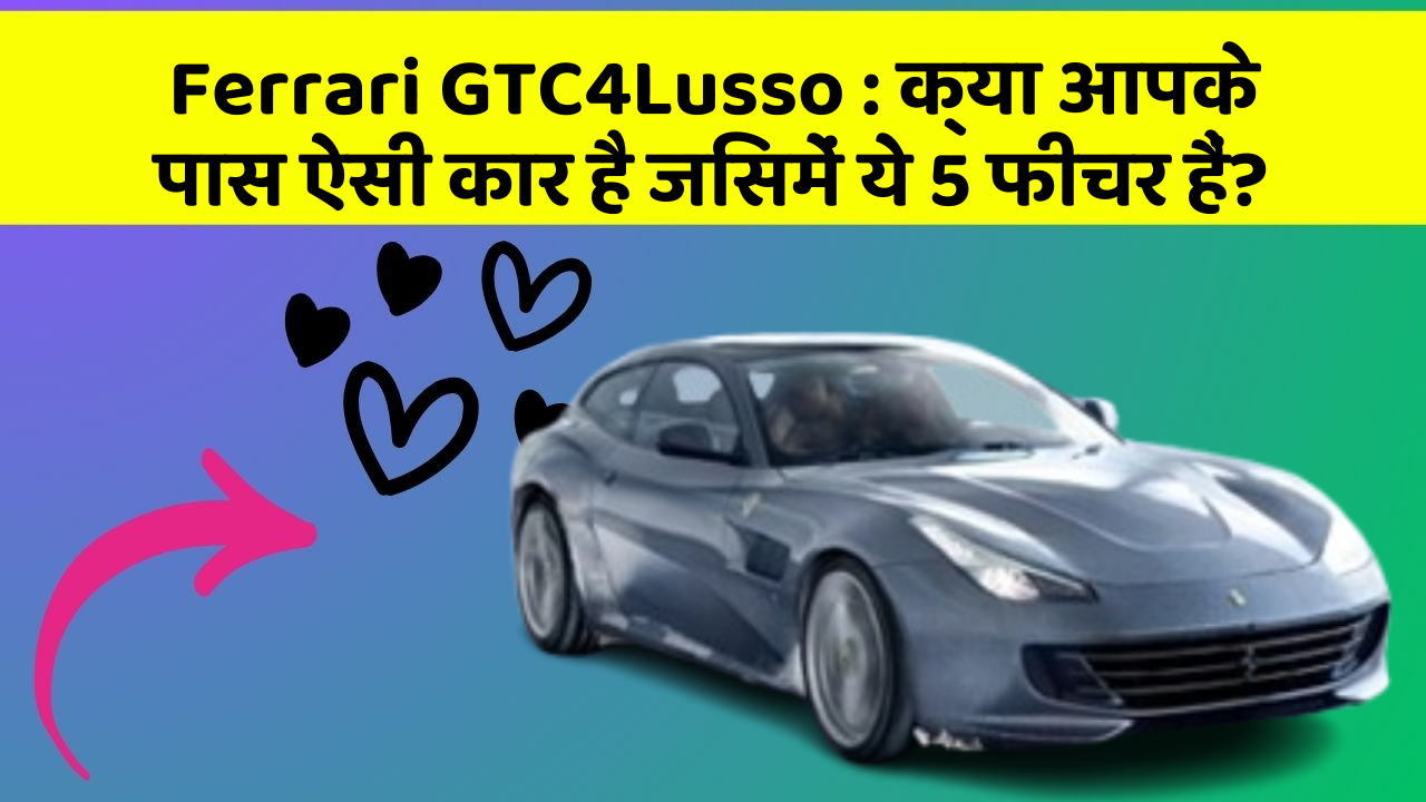 Ferrari GTC4Lusso: क्या आपके पास ऐसी कार है जिसमें ये 5 फीचर हैं?
