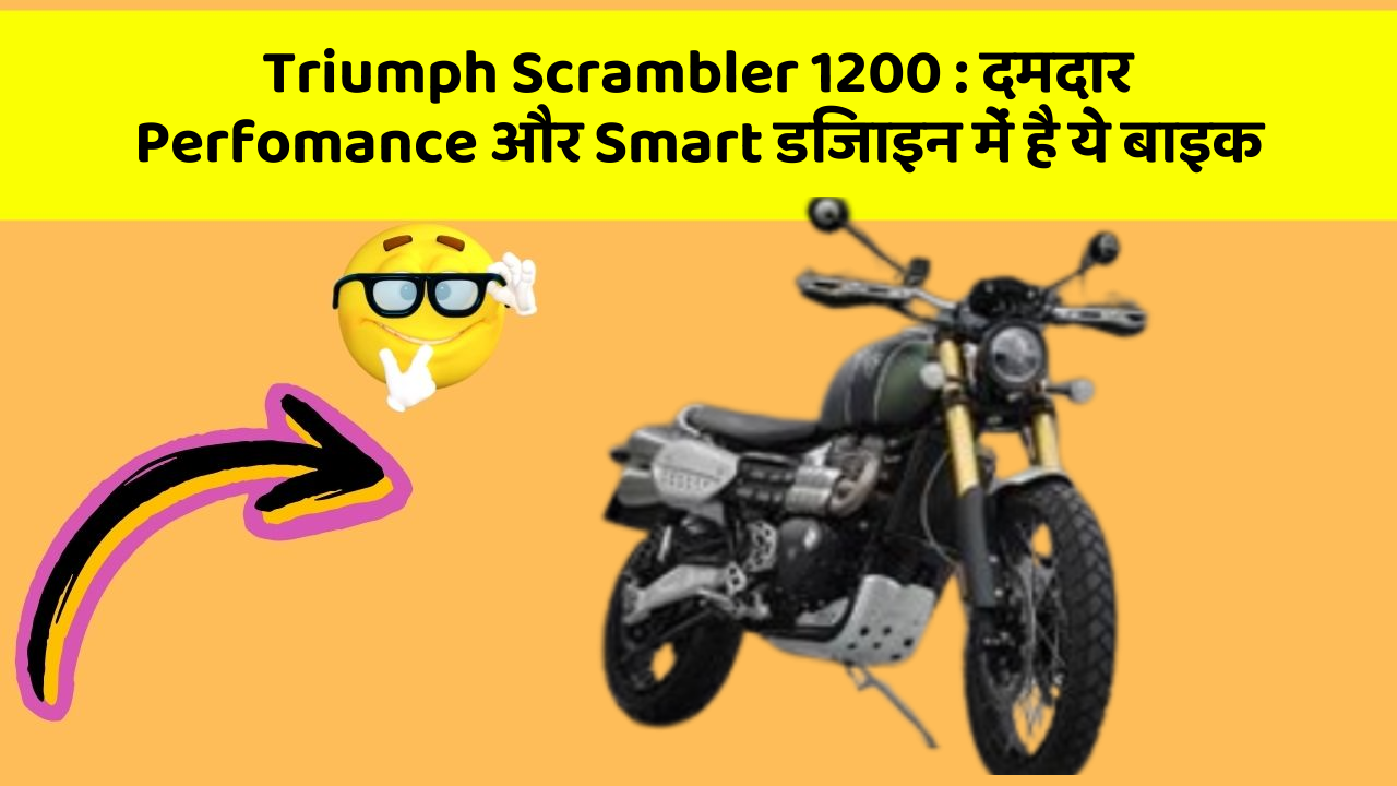 Triumph Scrambler 1200: दमदार Perfomance और Smart डिजाइन में है ये बाइक