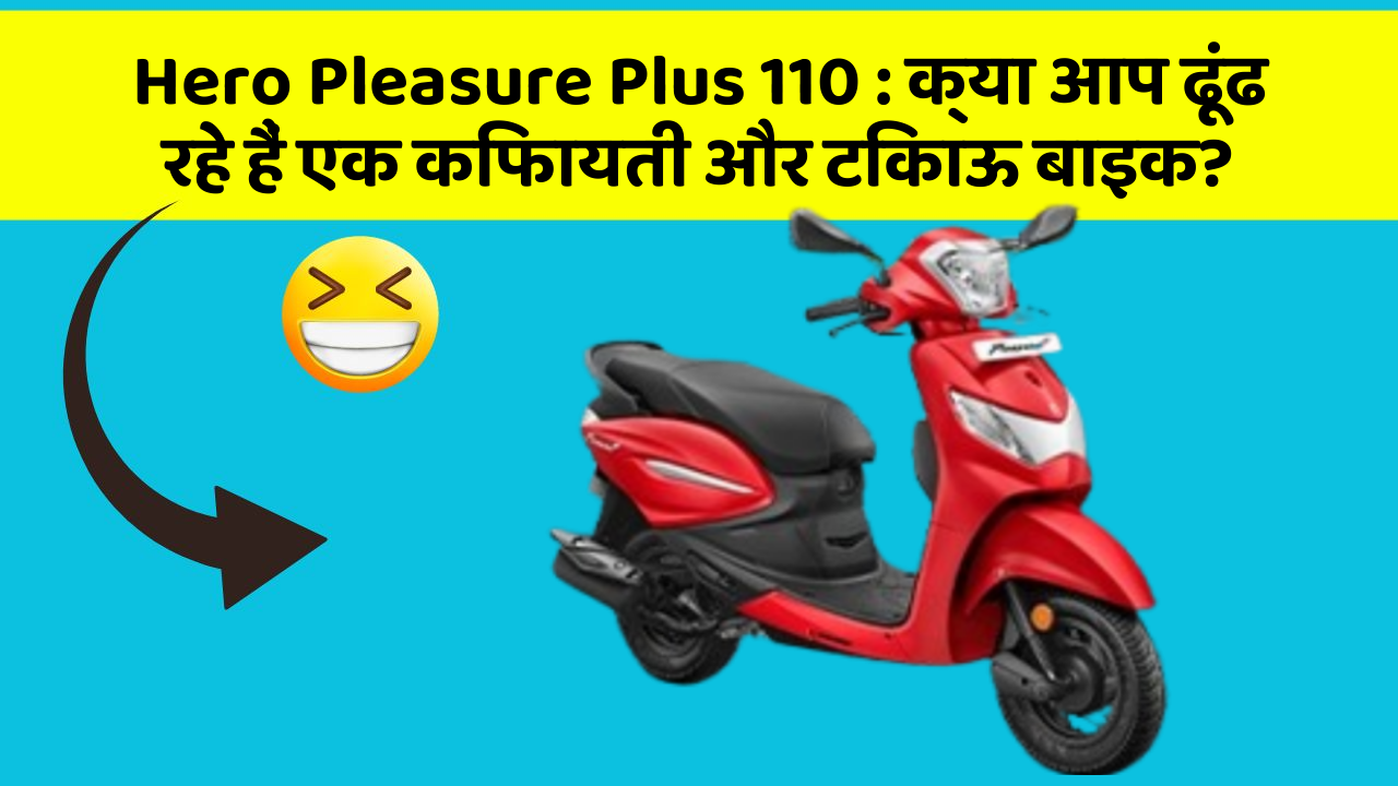 Hero Pleasure Plus 110 : क्या आप ढूंढ रहे हैं एक किफायती और टिकाऊ बाइक?