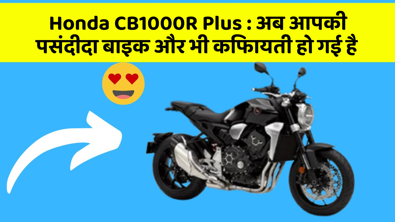 Honda CB1000R Plus : अब आपकी पसंदीदा बाइक और भी किफायती हो गई है