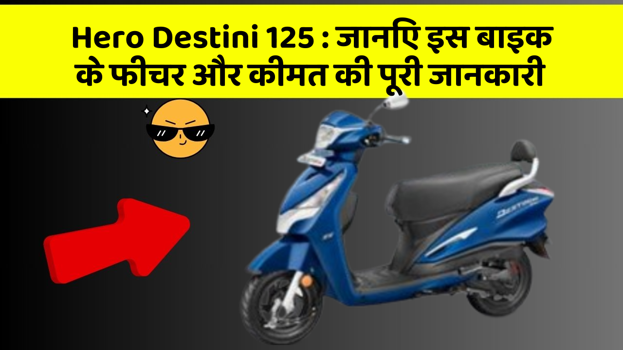 Hero Destini 125 : जानिए इस बाइक के फीचर और कीमत की पूरी जानकारी