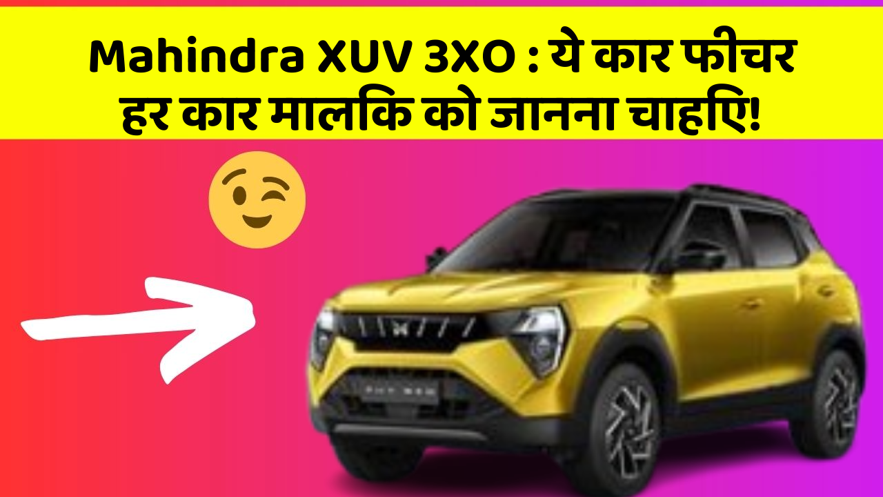 Mahindra XUV 3XO: ये कार फीचर हर कार मालिक को जानना चाहिए!