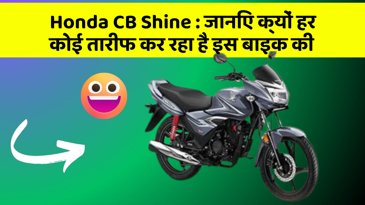 Honda CB Shine : जानिए क्यों हर कोई तारीफ कर रहा है इस बाइक की