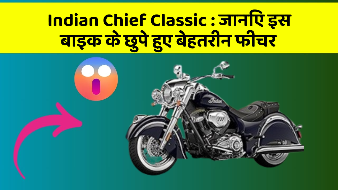 Indian Chief Classic : जानिए इस बाइक के छुपे हुए बेहतरीन फीचर
