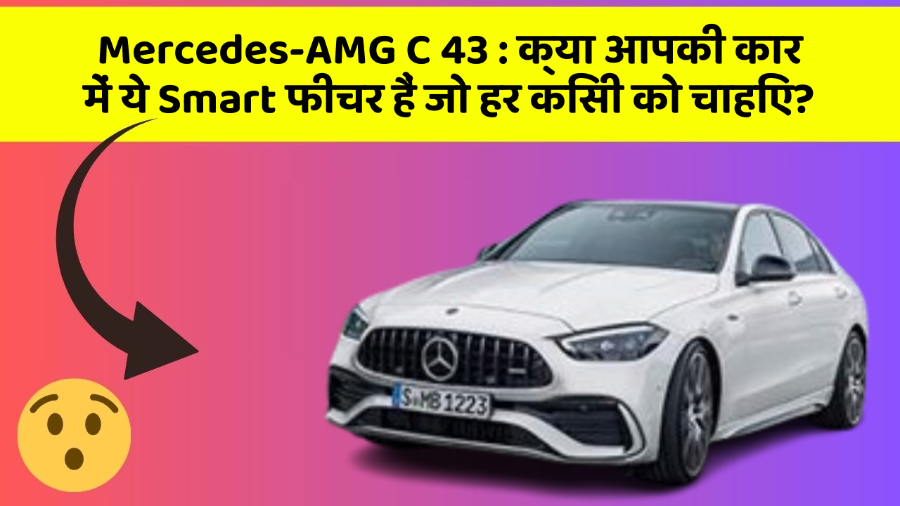 Mercedes-AMG C 43 : क्या आपकी कार में ये Smart फीचर हैं जो हर किसी को चाहिए?