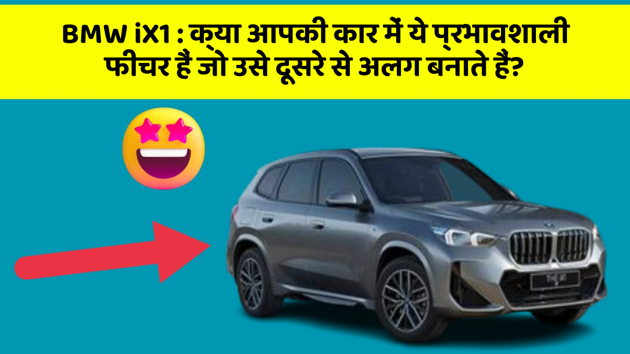 BMW iX1: क्या आपकी कार में ये प्रभावशाली फीचर हैं जो उसे दूसरे से अलग बनाते हैं?