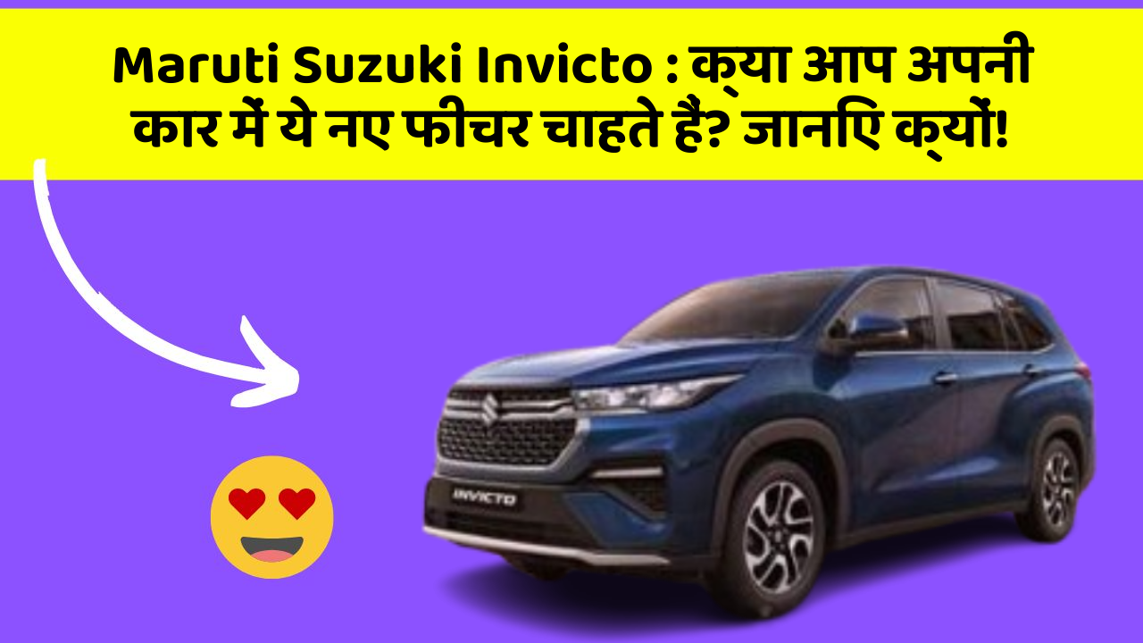 Maruti Suzuki Invicto: क्या आप अपनी कार में ये नए फीचर चाहते हैं? जानिए क्यों!