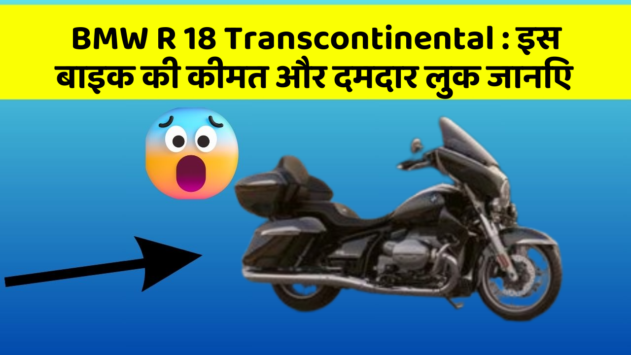 BMW R 18 Transcontinental : इस बाइक की कीमत और दमदार लुक जानिए