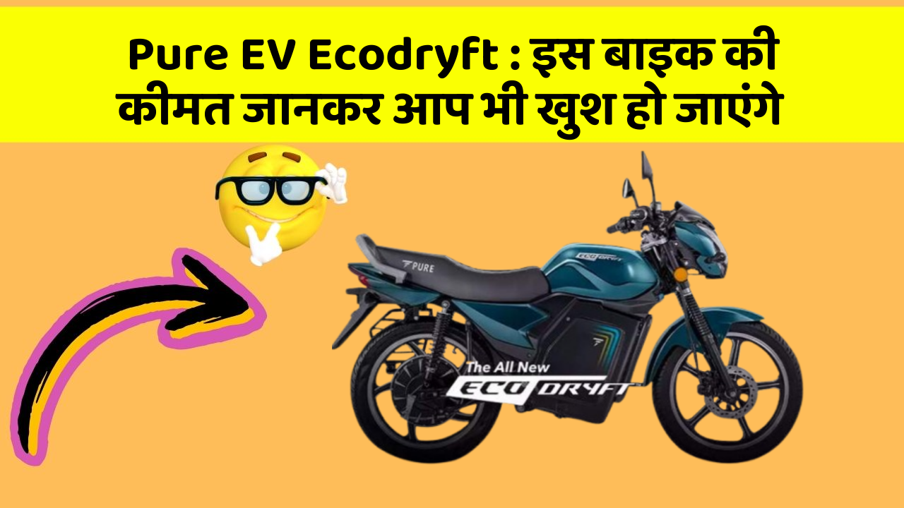Pure EV Ecodryft : इस बाइक की कीमत जानकर आप भी खुश हो जाएंगे