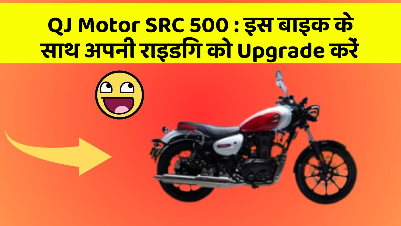 QJ Motor SRC 500: इस बाइक के साथ अपनी राइडिंग को Upgrade करें